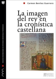 La imagen del rey en la cronística castellana. Propaganda y legitimación durante la primera mitad del siglo XIV