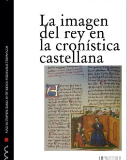La imagen del rey en la cronística castellana. Propaganda y legitimación durante la primera mitad del siglo XIV