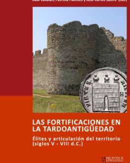 Las fortificaciones en la tardoantigüedad. Élites y articulación del territorio (siglos V - VIII d.C.)