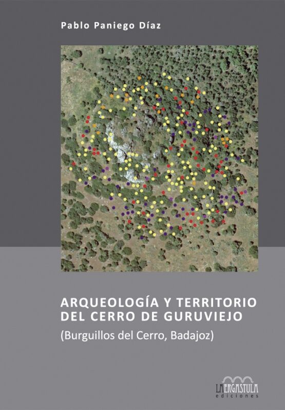 Arqueología y territorio del Cerro de Guruviejo (Burguillos del Cerro, Badajoz)