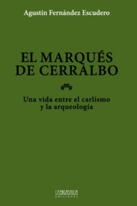 El marqués de Cerralbo. Una vida entre el carlismo y la arqueología