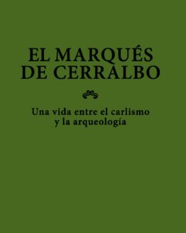 El marqués de Cerralbo. Una vida entre el carlismo y la arqueología