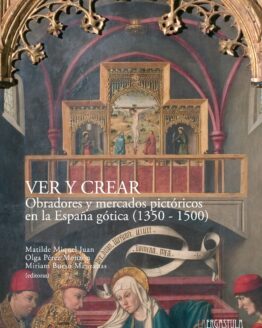 Ver y crear. Obradores y mercados pictóricos en la España gótica (1350-1500)